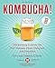 Kombucha!: The Amazing Probiotic Tea that Cleanses, Heals, Energizes, and Detoxifies