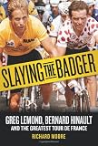 Slaying the Badger: Greg LeMond, Bernard Hinault, and the Greatest Tour de France
