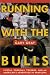 Running with the Bulls: Fiestas, Corridas, Toreros, and An American's Adventure in Pamplona