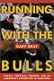 Running with the Bulls: Fiestas, Corridas, Toreros, and An American's Adventure in Pamplona