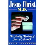 Jesus Christ, M.D: The Healing Ministry of Jesus of Nazareth book cover