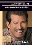 Gary Coxe Live- Going Beyond Positive Thinking!
