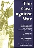 Books : The Case Against War: The Essential Legal Inquiries, Opinions and Judgements Concerning War in Iraq