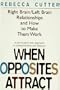 When Opposites Attract: Right Brain/Left Brain Relationships and How to Make Them Work