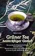 Gr�ner Tee heilkr�ftiger Genuss: Das aromatische Heilgetr�nk f�r K�rper, Geist und Seele. Neueste Forschungen, uralte Erfahrungen und die besten Rezepte zum Trank der Weisen