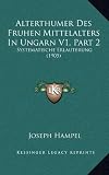 Produkt-Bild: Alterthumer Des Fruhen Mittelalters in Ungarn V1, Part 2: Systematische Erlauterung (1905)
