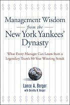 Management Wisdom From the New York Yankees'Dynasty : What Every Manager Can Learn From a Legendary Team's 80-Year Winning Streak