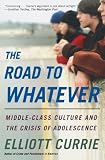 The Road to Whatever: Middle-Class Culture and the Crisis of Adolescence
