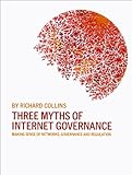 Three myths of Internet governance : making sense of networks, governance and regulation