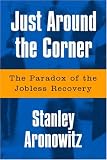 Just Around The Corner: The Paradox Of The Jobless Recovery