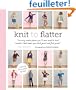 Knit to Flatter: The Only Instructions You'll Ever Need to Knit Sweaters That Make You Look Good and Feel Great!