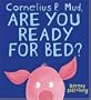 Cornelius P. Mud, Are You Ready for Bed?