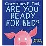 Cornelius P. Mud, Are You Ready for Bed?