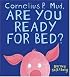 Cornelius P. Mud, Are You Ready for Bed?