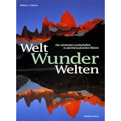 Weltwunder, Wunderwelten. Die sch�nsten Landschaften in atemberaubenden Bildern
