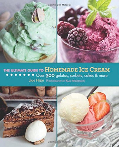 The Ultimate Guide to Homemade Ice Cream: Over 300 Gelatos, Sorbets, Cakes & More (The Ultimate Guides)