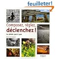 Composez, r�glez, d�clenchez! La photo pas � pas