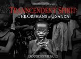 Transcendent Spirit: The Orphans of Uganda