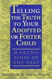 Telling the Truth to Your Adopted or Foster Child: Making Sense of the Past