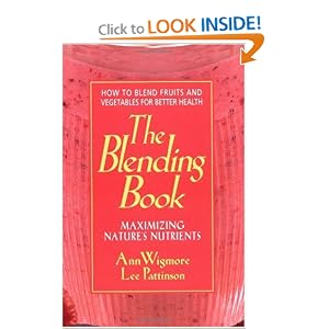 Click here to buy The Blending Book: Maximizing Nature's Nutrients: How to Blend Fruits and... by Ann Wigmore.