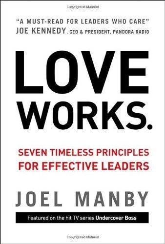 Love Works: Seven Timeless Principles for Effective Leaders (Edition unknown) by Joel Manby [Hardcover(2012£©]