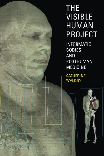The Visible Human Project: Informatic Bodies and Posthuman Medicine