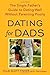 Dating for Dads: The Single Father's Guide to Dating Well Without Parenting Poorly
