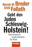 Gebt den Juden Schleswig-Holstein!: Wenn Deutsche Israel kritisieren - ein Streit - - Henryk M. Broder
