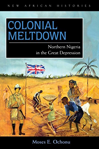 Colonial Meltdown: Northern Nigeria in the Great Depression (New African Histories)