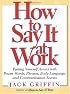 How to Say It At Work: Putting Yourself Across with Power Words, Phrases, Body Language, and Communication Secrets