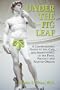 Under the Fig Leaf: A Comprehensive Guide to the Care and Maintenance of the Penis, Prostate and Related Organs