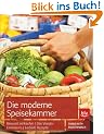 Die moderne Speisekammer: Einkaufsplanung � Vorratshaltung � Restek�che mit vielen Rezepten