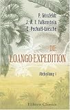 Die Loango-Expedition, ausgesandt von der Deutschen Gesellschaft zur Erforschung Aequatorial-Africas - 1873-1876: Abtheilung I - Julius August Ferdinand Falkenstein, Eduard Pechu&euml;l-Loesche Paul G&uuml;ssfeldt
