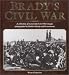 Brady's Civil War: A Collection of Civil War Images Photographed by Matthew Brady and his Assistants