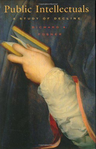 Public Intellectuals: A Study of Decline by The Honorable Richard A. Posner (2002-01-21)