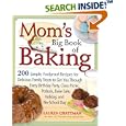 Mom's Big Book of Baking: 200 Simple, Foolproof Recipes for Delicious Family Treats to Get You Through Every Birthday Party, Class Picnic, Potluck, Bake Sale, Holiday, and No-School Day