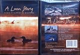 cover of LOON STORY, a 2006 Wildlife & Nature DVD of a Pair of Common Loons in Wisconsin's Vilas County That Spans 28 Days of Caring for Their Eggs and Trying to Rear Offspring.