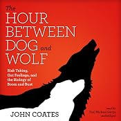 The Hour Between Dog and Wolf: Risk Taking, Gut Feelings, and the Biology of Boom and Bust | [John Coates]