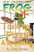 My Crazy Pet Frog: I Gave My Pizza A Spanking