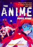 The anime! movie guide : [movie-by-movie guide to Japanese animation since 1983]