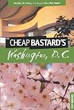 The Cheap Bastard's Guide to Washington, D.C.: Secrets of Living the Good Life--For Free!