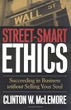 Street-Smart Ethics: Succeeding in Business Without Selling Your Soul
