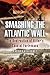 Smashing the Atlantic Wall: The Destruction of Hitler's Coastal Fortresses