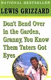 Don't Bend Over in the Garden, Granny, You Know Them Taters Got Eyes