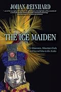 The Ice Maiden: Inca Mummies, Mountain Gods, and Sacred Sites in the Andes