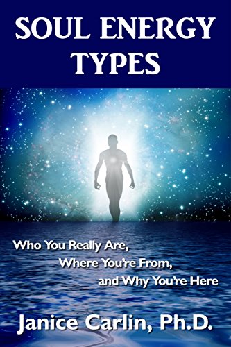 Soul Energy Types: Who You Really Are, Where You're From, and Why You're Here