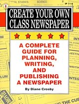 Create Your Own Class Newspaper: A Complete Guide for Planning, Writing, and Publishing a Newspaper (Ip (Nashville, Tenn.), 11-8.)