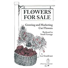 Flowers for Sale: Growing and Marketing Cut Flowers  - Backyard to Small Acreage (Bootstrap Guide)
