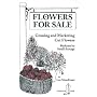 Flowers for Sale: Growing and Marketing Cut Flowers - Backyard to Small Acreage (Bootstrap Guide)