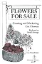 Flowers for Sale: Growing and Marketing Cut Flowers  - Backyard to Small Acreage (Bootstrap Guide)
